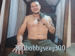 300bobbysexy300