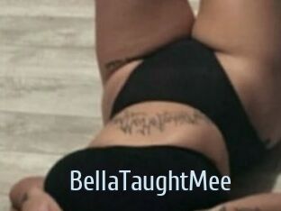 BellaTaughtMee