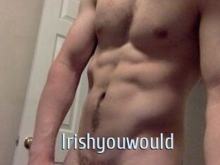 Irishyouwould