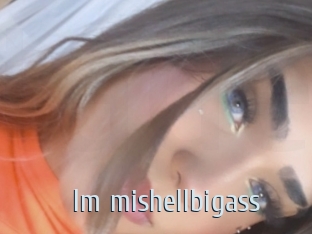 Im_mishellbigass